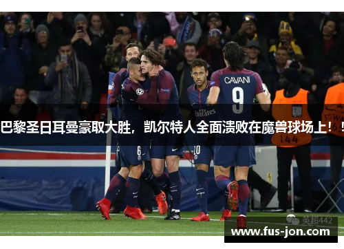 巴黎圣日耳曼豪取大胜，凯尔特人全面溃败在魔兽球场上！！